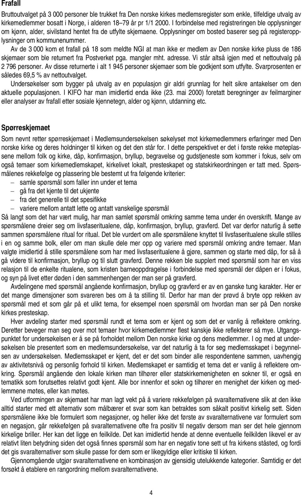 Av de 3 000 kom et frafall på 18 som meldte NGI at man ikke er medlem av Den norske kirke pluss de 186 skjemaer som ble returnert fra Postverket pga. mangler mht. adresse.