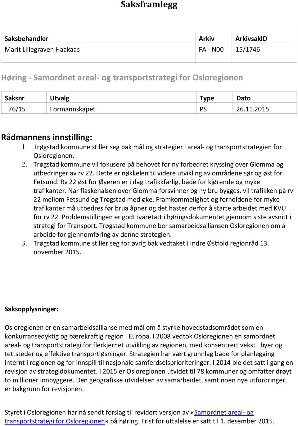 Trøgstad kommune vil fokusere på behovet for ny forbedret kryssing over Glomma og utbedringer av rv 22. Dette er nøkkelen til videre utvikling av områdene sør og øst for Fetsund.