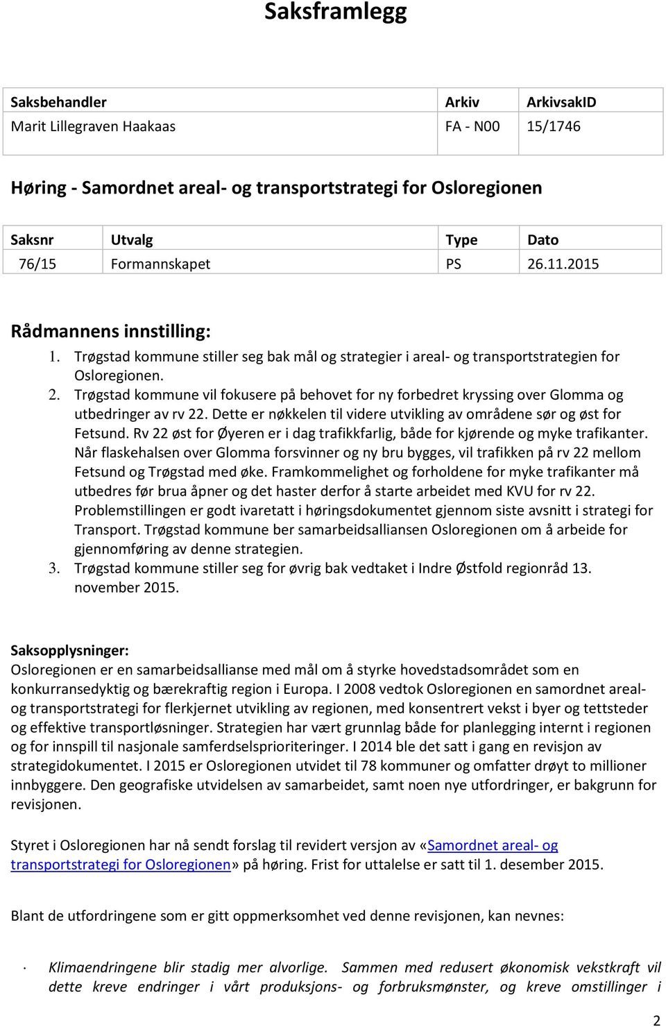 Trøgstad kommune vil fokusere på behovet for ny forbedret kryssing over Glomma og utbedringer av rv 22. Dette er nøkkelen til videre utvikling av områdene sør og øst for Fetsund.