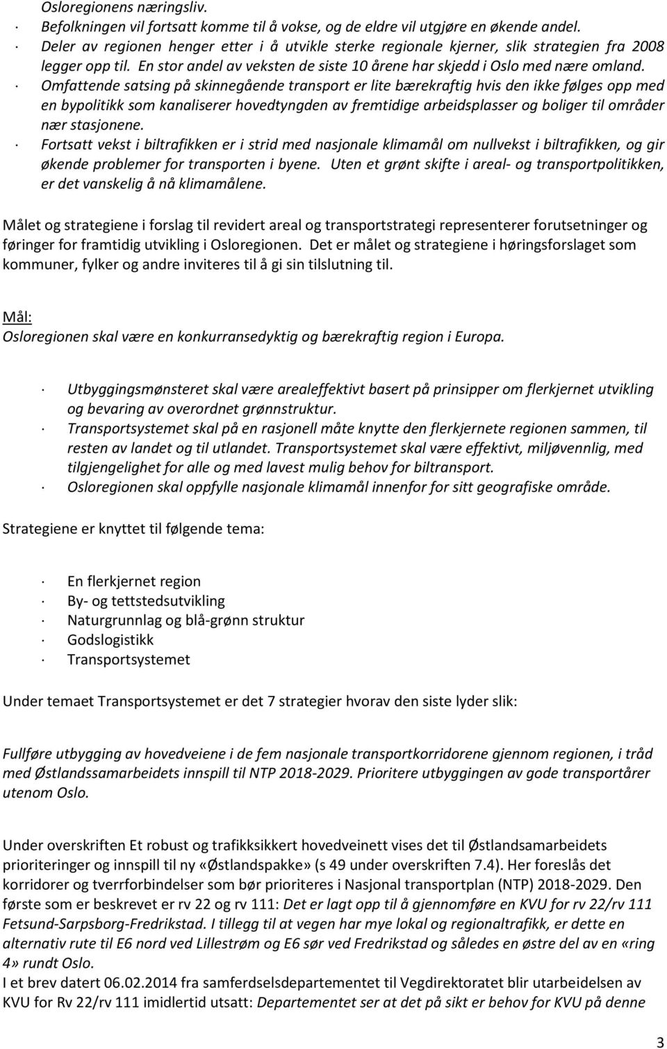 Omfattende satsing på skinnegående transport er lite bærekraftig hvis den ikke følges opp med en bypolitikk som kanaliserer hovedtyngden av fremtidige arbeidsplasser og boliger til områder nær