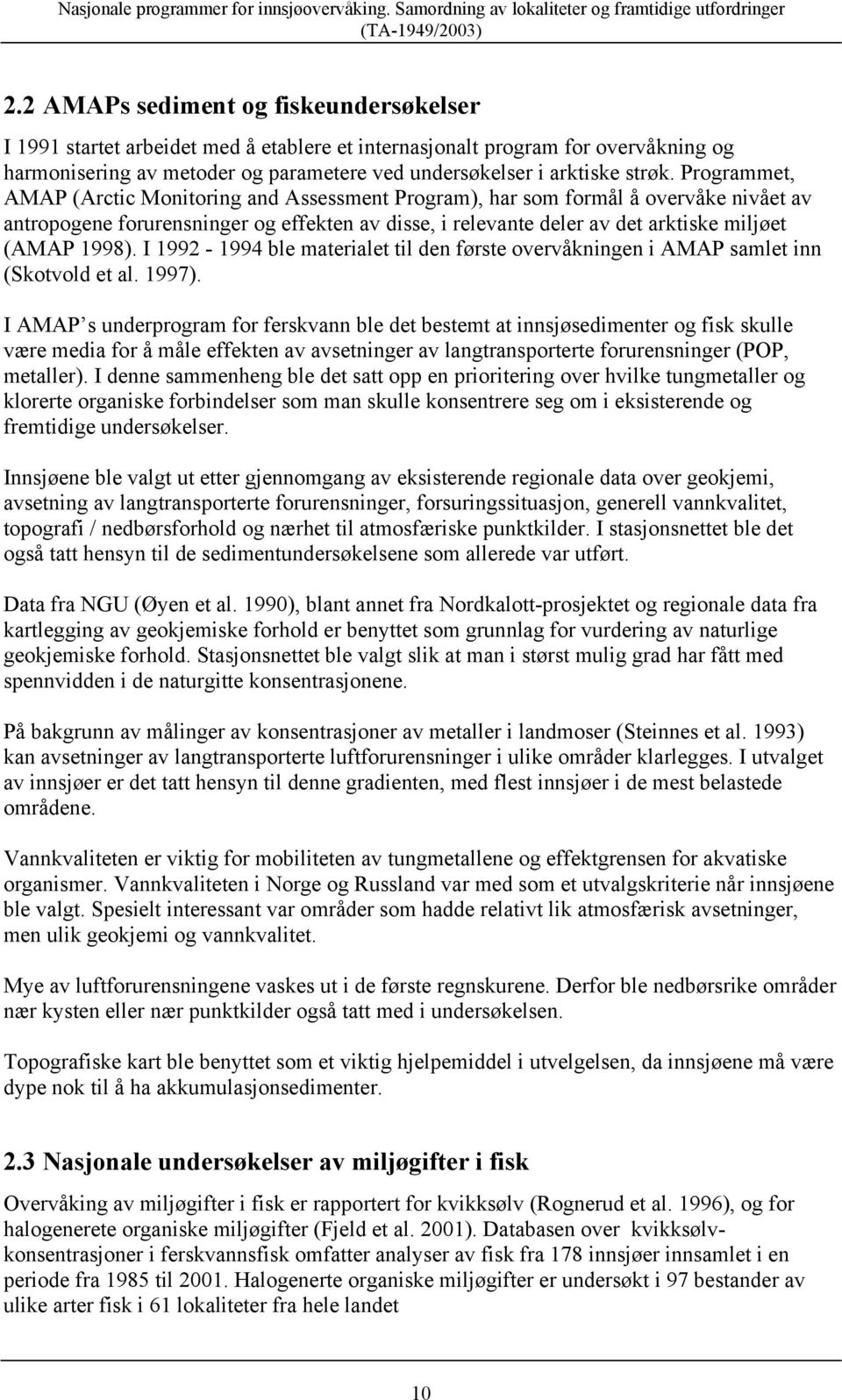 Programmet, AMAP (Arctic Monitoring and Assessment Program), har som formål å overvåke nivået av antropogene forurensninger og effekten av disse, i relevante deler av det arktiske miljøet (AMAP 1998).