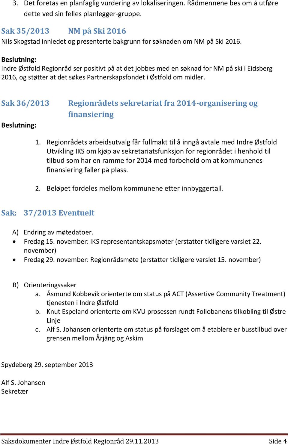 Beslutning: Indre Østfold Regionråd ser positivt på at det jobbes med en søknad for NM på ski i Eidsberg 2016, og støtter at det søkes Partnerskapsfondet i Østfold om midler.