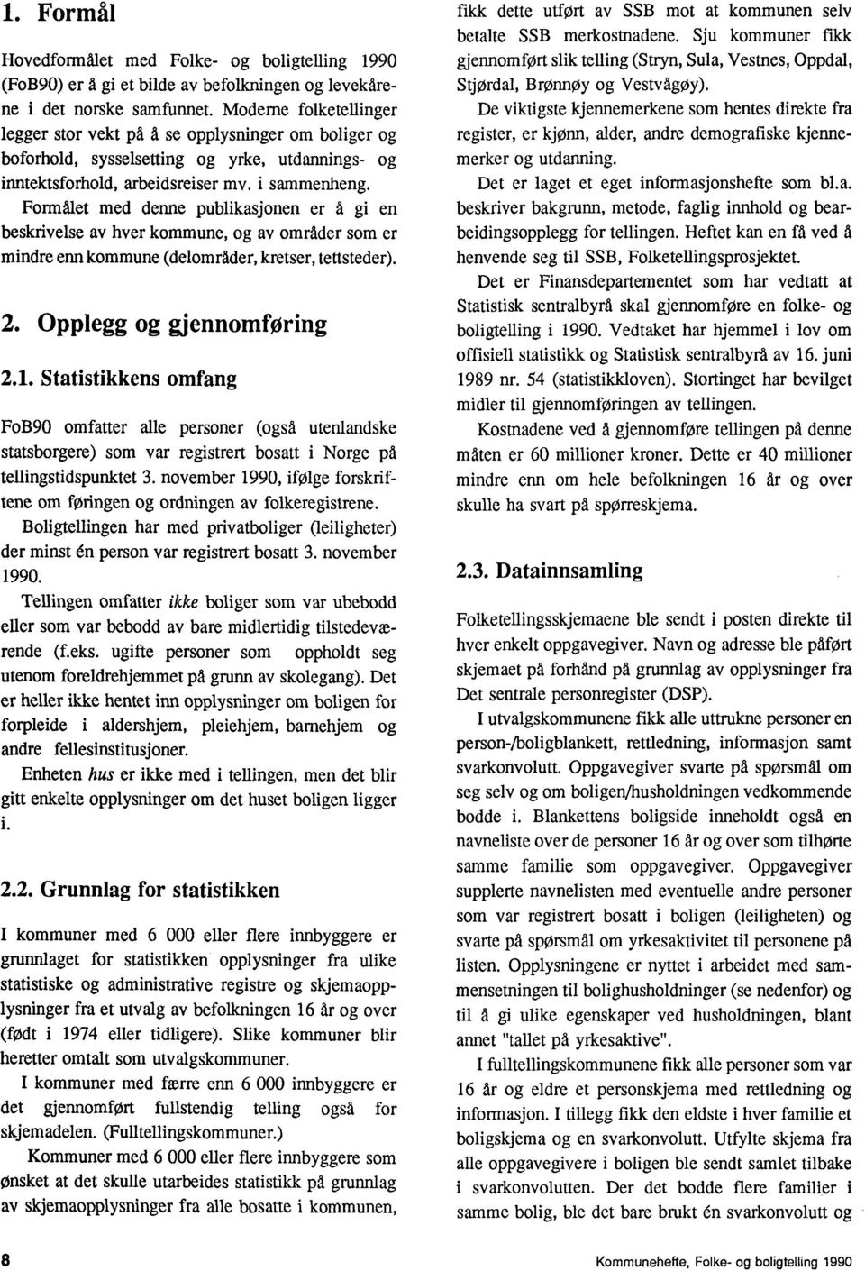 Formalet med denne publikasjonen er d gi en beskrivelse av hver kommune, og av omrader som er mindre enn kommune (delområder, kretser, tettsteder). 2. Opplegg og gjennomforing 2.1.