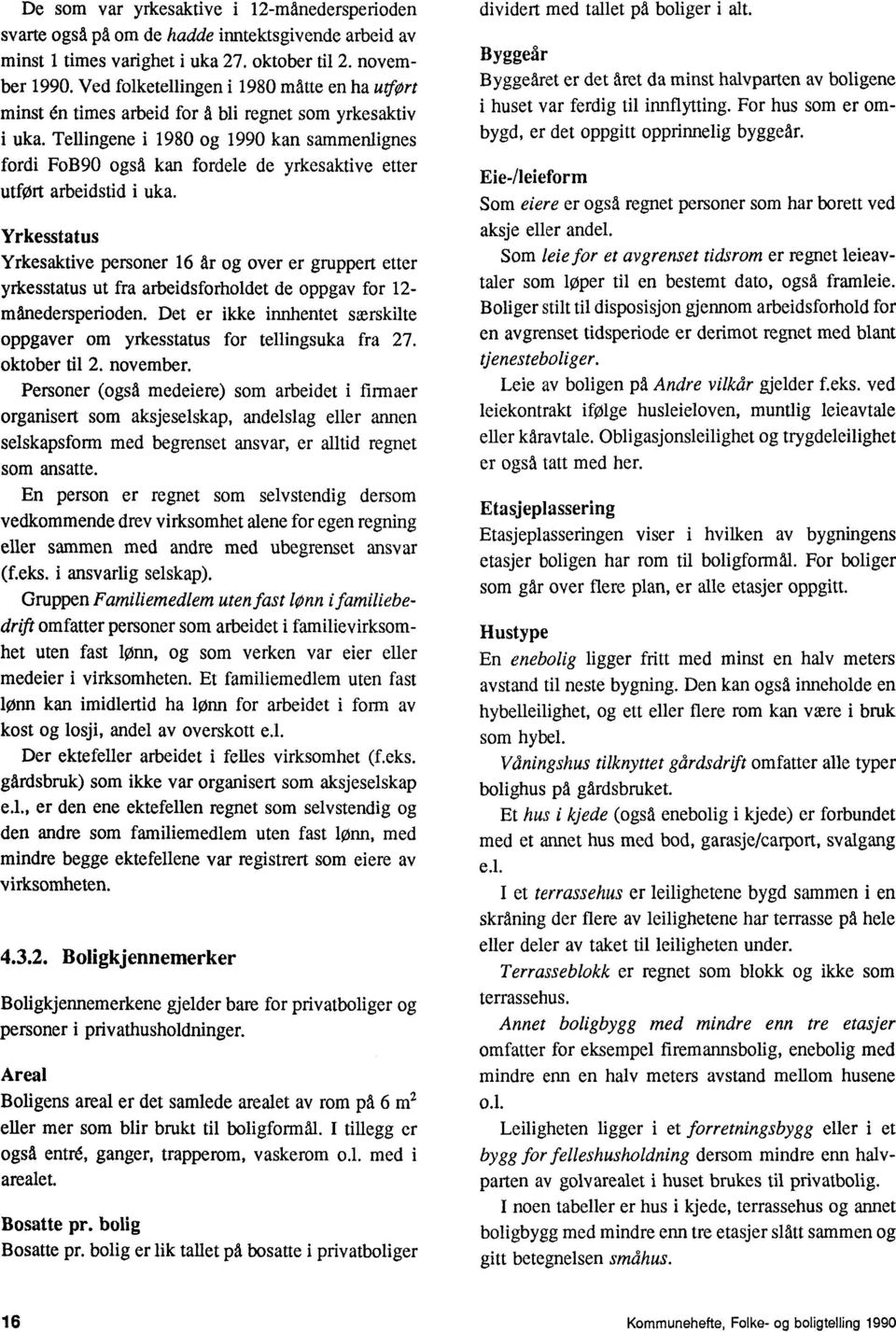 Tellingene i 1980 og 1990 kan sammenlignes fordi FoB90 også kan fordele de yrkesaktive etter utfort arbeidstid i uka.