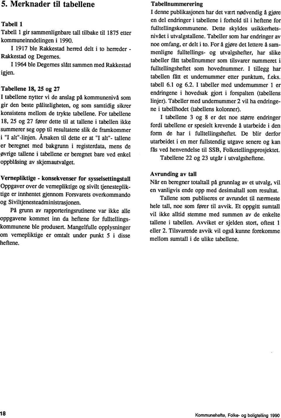 Tabellene 18, 25 og 27 I tabellene nytter vi de anslag på kommunenivå som gir den beste påliteligheten, og som samtidig sikrer konsistens mellom de trykte tabellene.