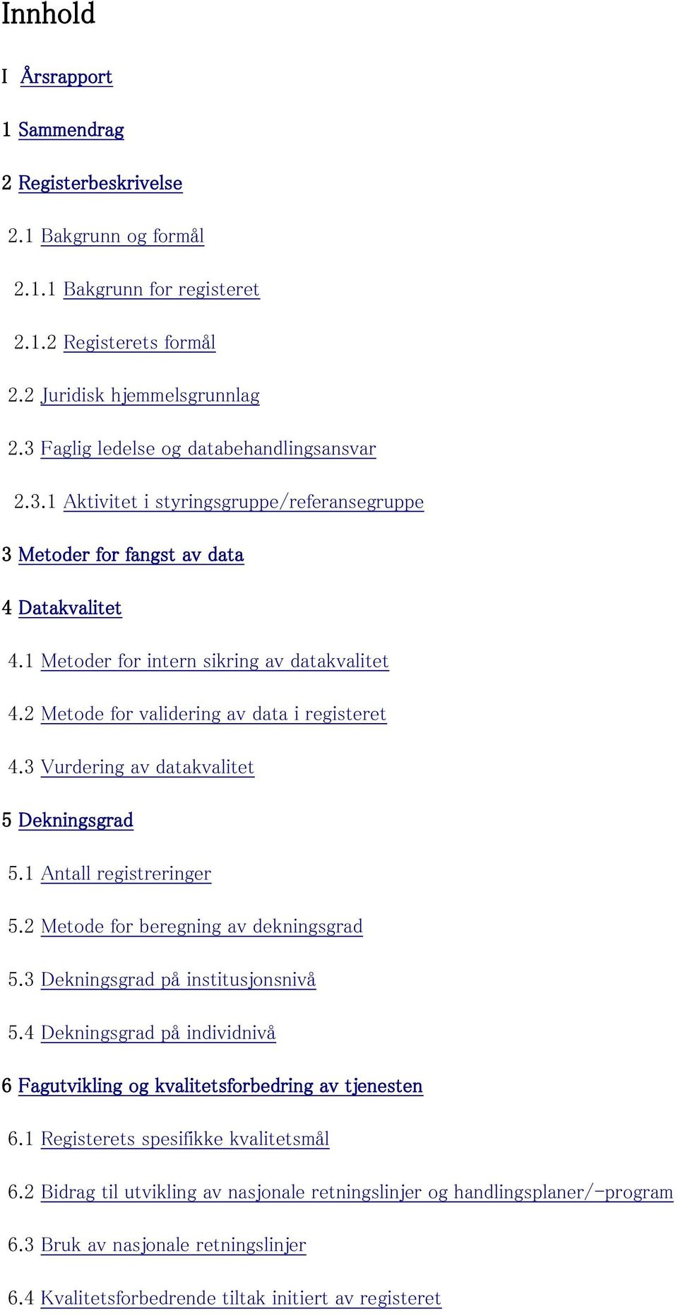 2 Metode for validering av data i registeret 4.3 Vurdering av datakvalitet 5 Dekningsgrad 5.1 Antall registreringer 5.2 Metode for beregning av dekningsgrad 5.3 Dekningsgrad på institusjonsnivå 5.