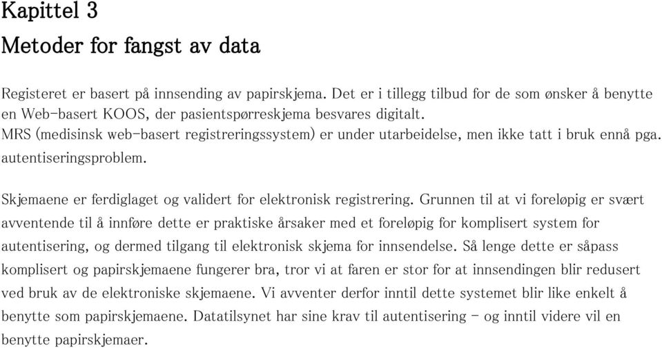 MRS (medisinsk web-basert registreringssystem) er under utarbeidelse, men ikke tatt i bruk ennå pga. autentiseringsproblem. Skjemaene er ferdiglaget og validert for elektronisk registrering.