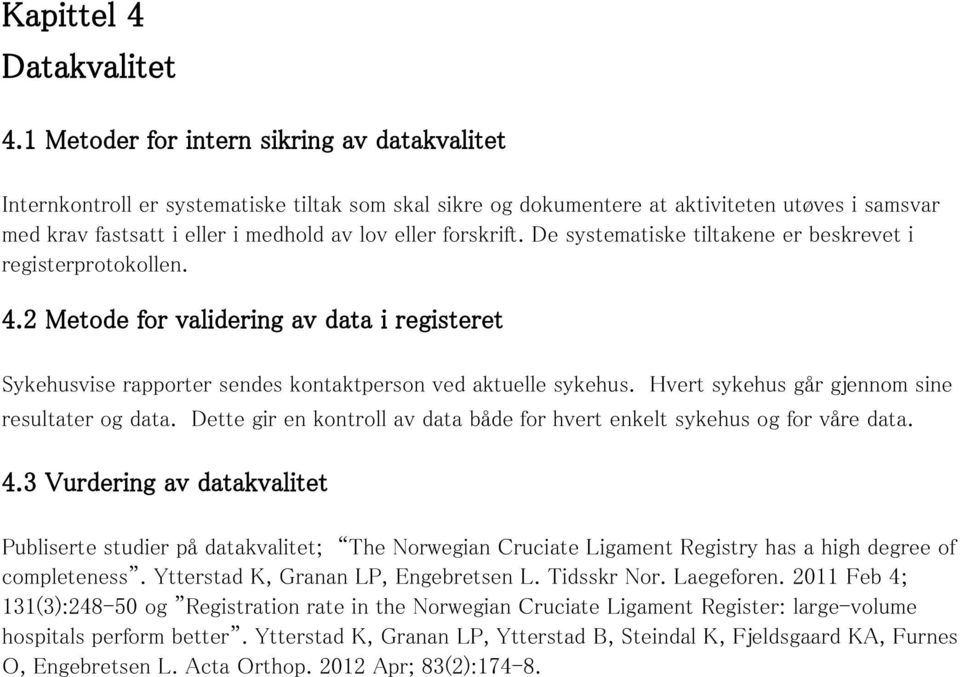 forskrift. De systematiske tiltakene er beskrevet i registerprotokollen. 4.2 Metode for validering av data i registeret Sykehusvise rapporter sendes kontaktperson ved aktuelle sykehus.