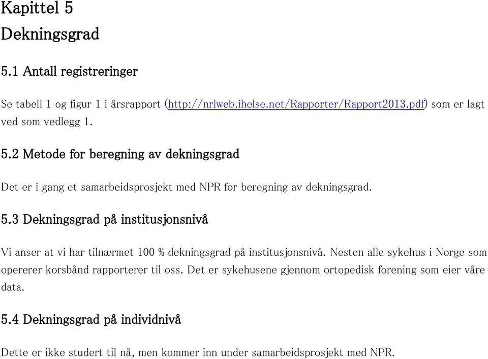 Nesten alle sykehus i Norge som opererer korsbånd rapporterer til oss. Det er sykehusene gjennom ortopedisk forening som eier våre data. 5.