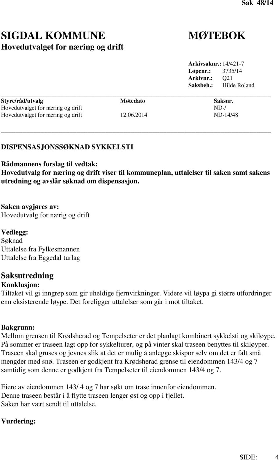 2014 ND-14/48 DISPENSASJONSSØKNAD SYKKELSTI Rådmannens forslag til vedtak: Hovedutvalg for næring og drift viser til kommuneplan, uttalelser til saken samt sakens utredning og avslår søknad om