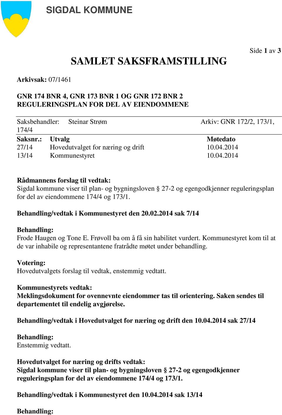 2014 13/14 Kommunestyret 10.04.2014 Rådmannens forslag til vedtak: Sigdal kommune viser til plan- og bygningsloven 27-2 og egengodkjenner reguleringsplan for del av eiendommene 174/4 og 173/1.