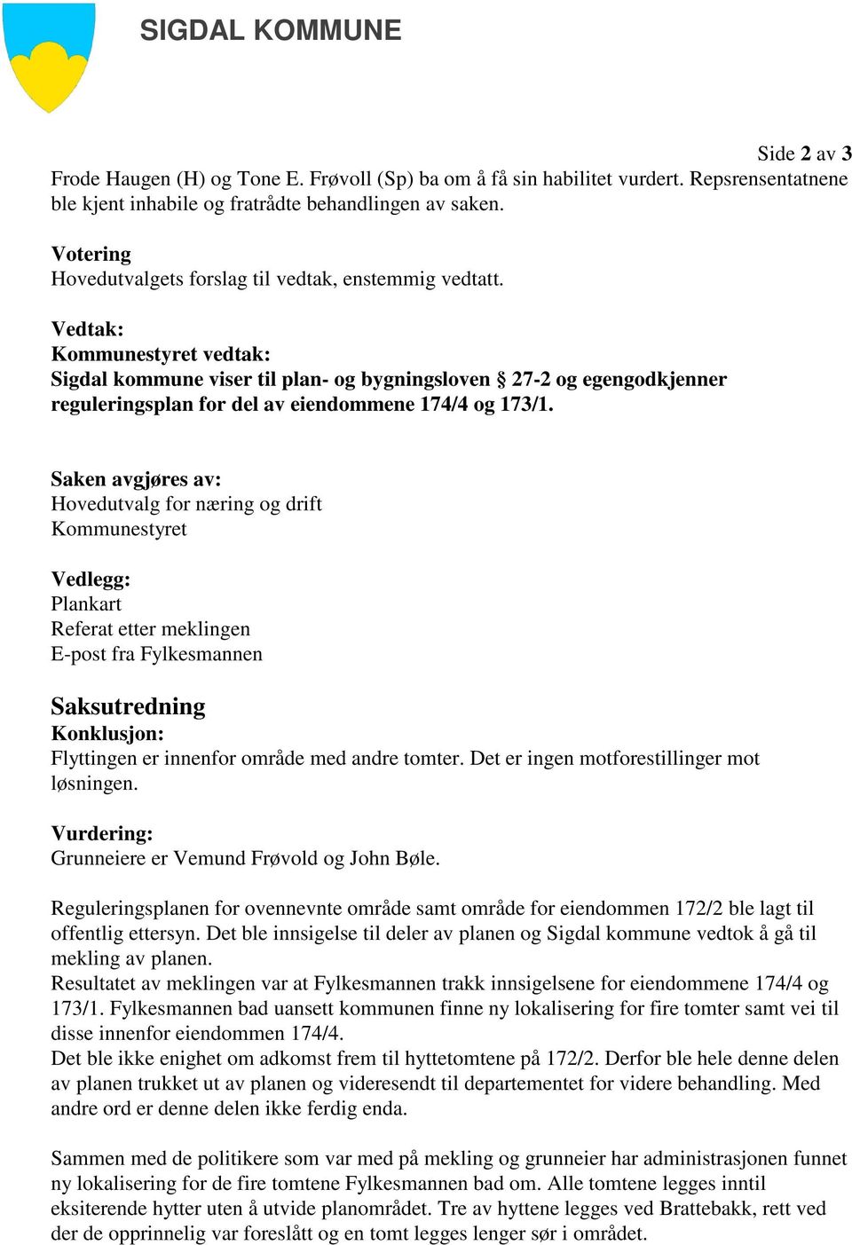 Vedtak: Kommunestyret vedtak: Sigdal kommune viser til plan- og bygningsloven 27-2 og egengodkjenner reguleringsplan for del av eiendommene 174/4 og 173/1.