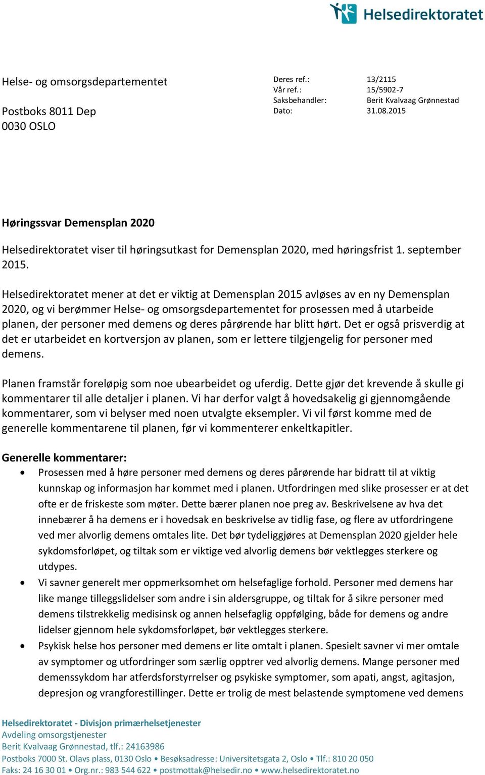 Helsedirektoratet mener at det er viktig at Demensplan 2015 avløses av en ny Demensplan 2020, og vi berømmer Helse- og omsorgsdepartementet for prosessen med å utarbeide planen, der personer med