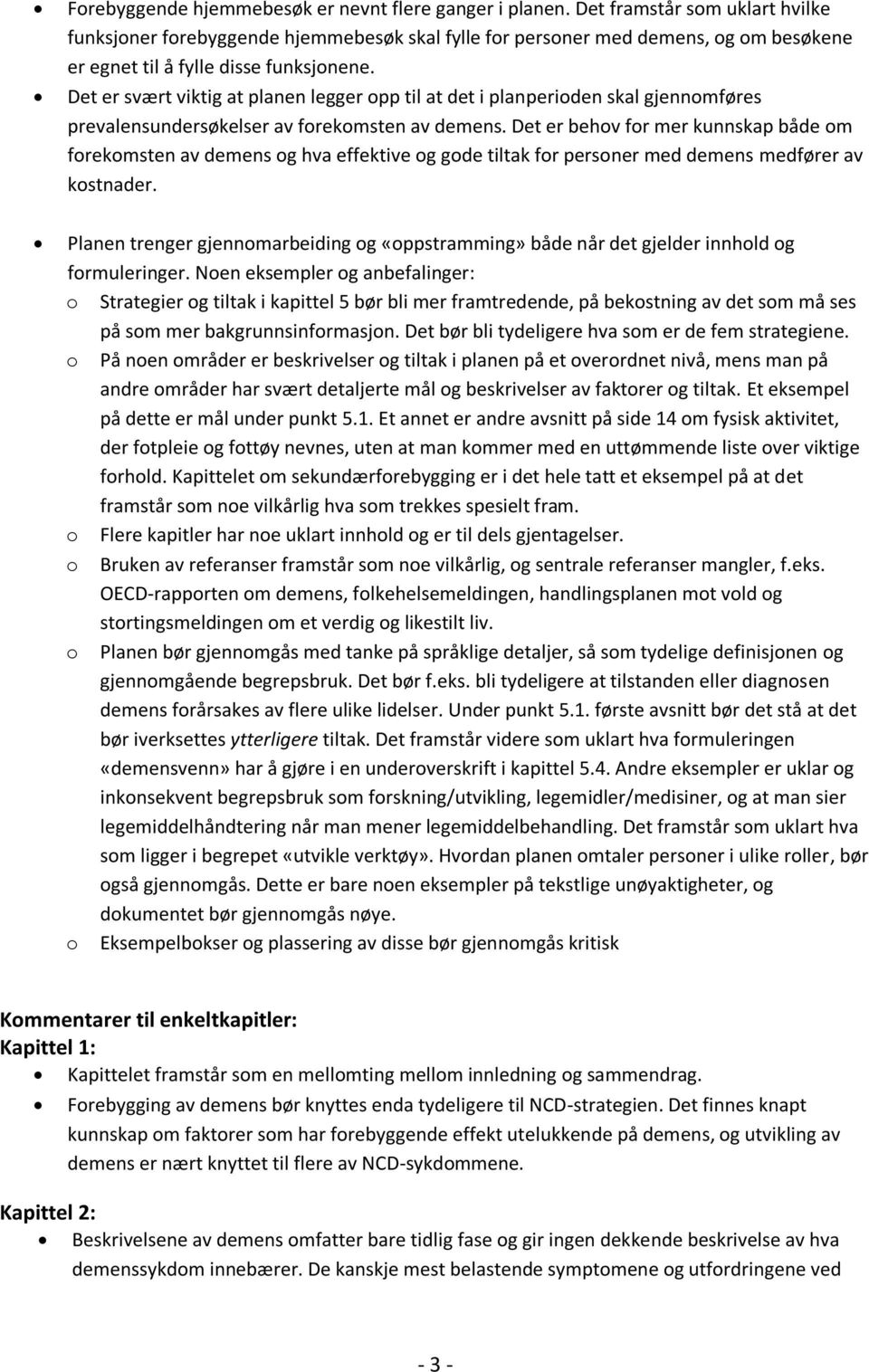 Det er svært viktig at planen legger opp til at det i planperioden skal gjennomføres prevalensundersøkelser av forekomsten av demens.