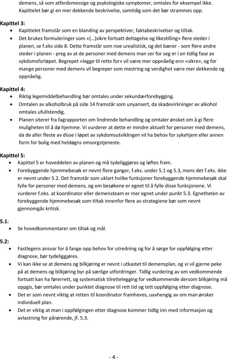 eks side 8. Dette framstår som noe urealistisk, og det bærer - som flere andre steder i planen - preg av at de personer med demens man ser for seg er i en tidlig fase av sykdomsforløpet.