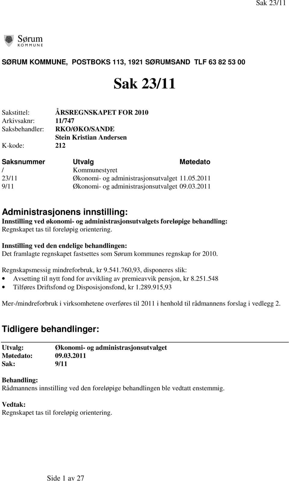 2011 Administrasjonens innstilling: Innstilling ved økonomi- og administrasjonsutvalgets foreløpige behandling: Regnskapet tas til foreløpig orientering.