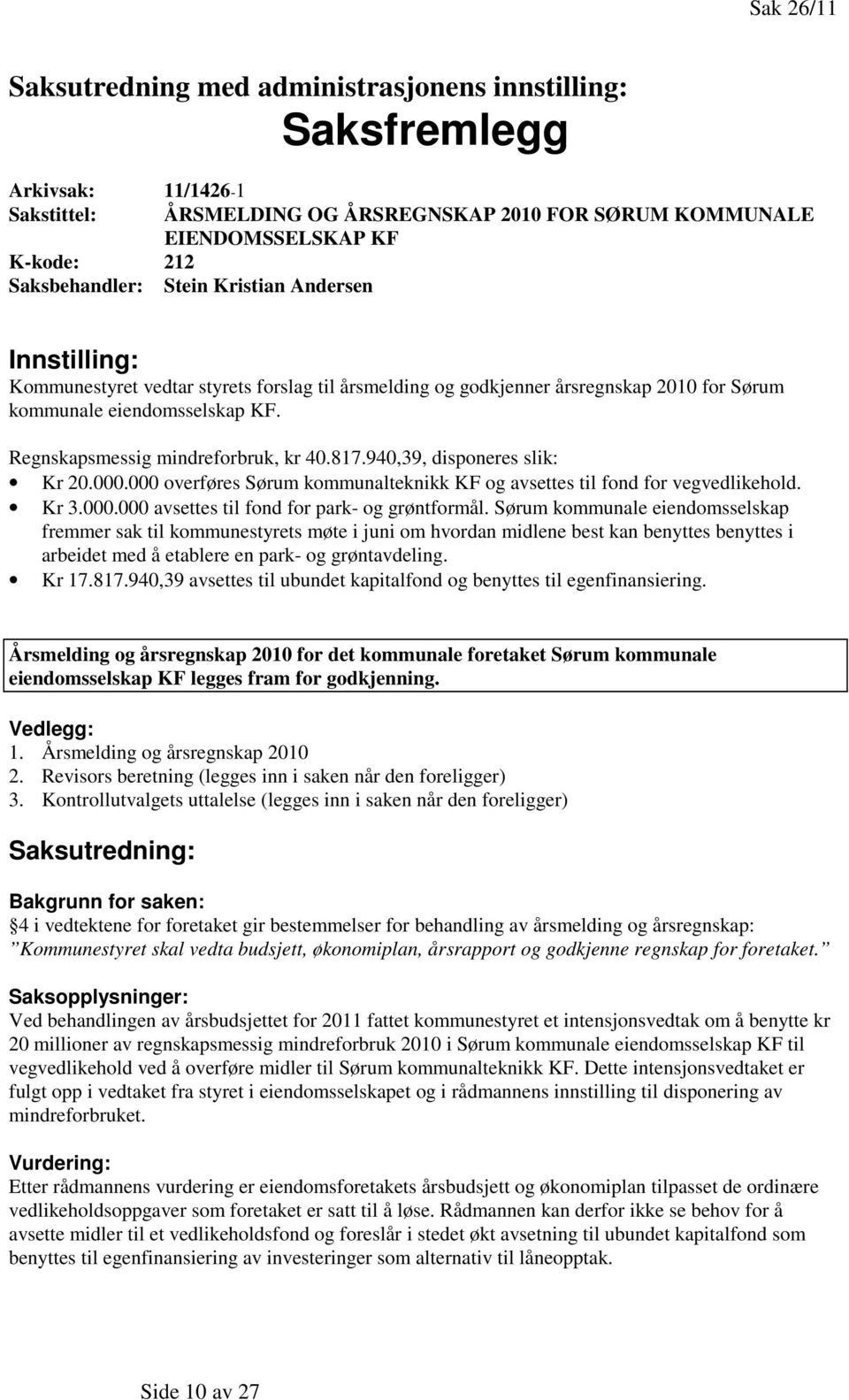 Regnskapsmessig mindreforbruk, kr 40.817.940,39, disponeres slik: Kr 20.000.000 overføres Sørum kommunalteknikk KF og avsettes til fond for vegvedlikehold. Kr 3.000.000 avsettes til fond for park- og grøntformål.