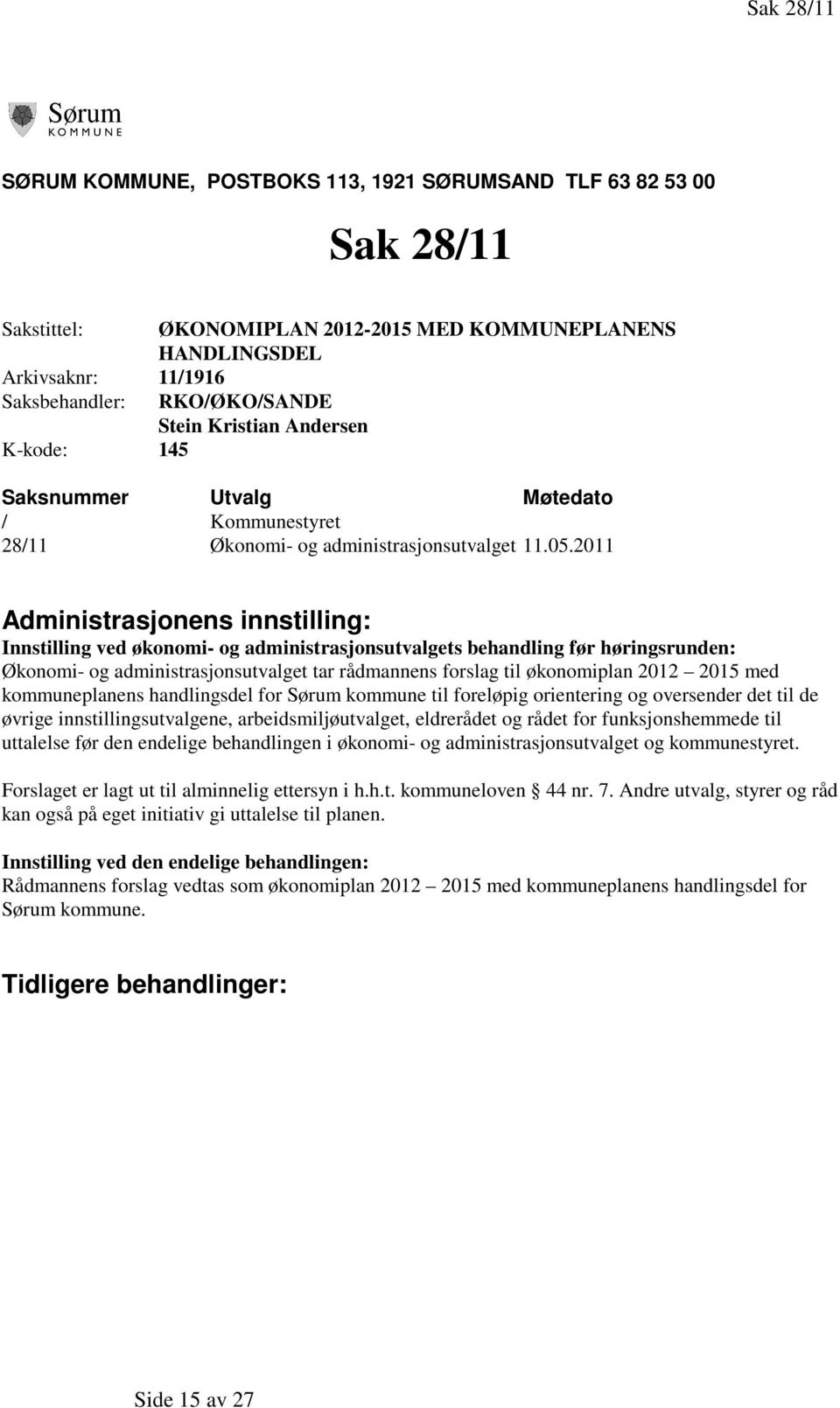 2011 Administrasjonens innstilling: Innstilling ved økonomi- og administrasjonsutvalgets behandling før høringsrunden: Økonomi- og administrasjonsutvalget tar rådmannens forslag til økonomiplan 2012