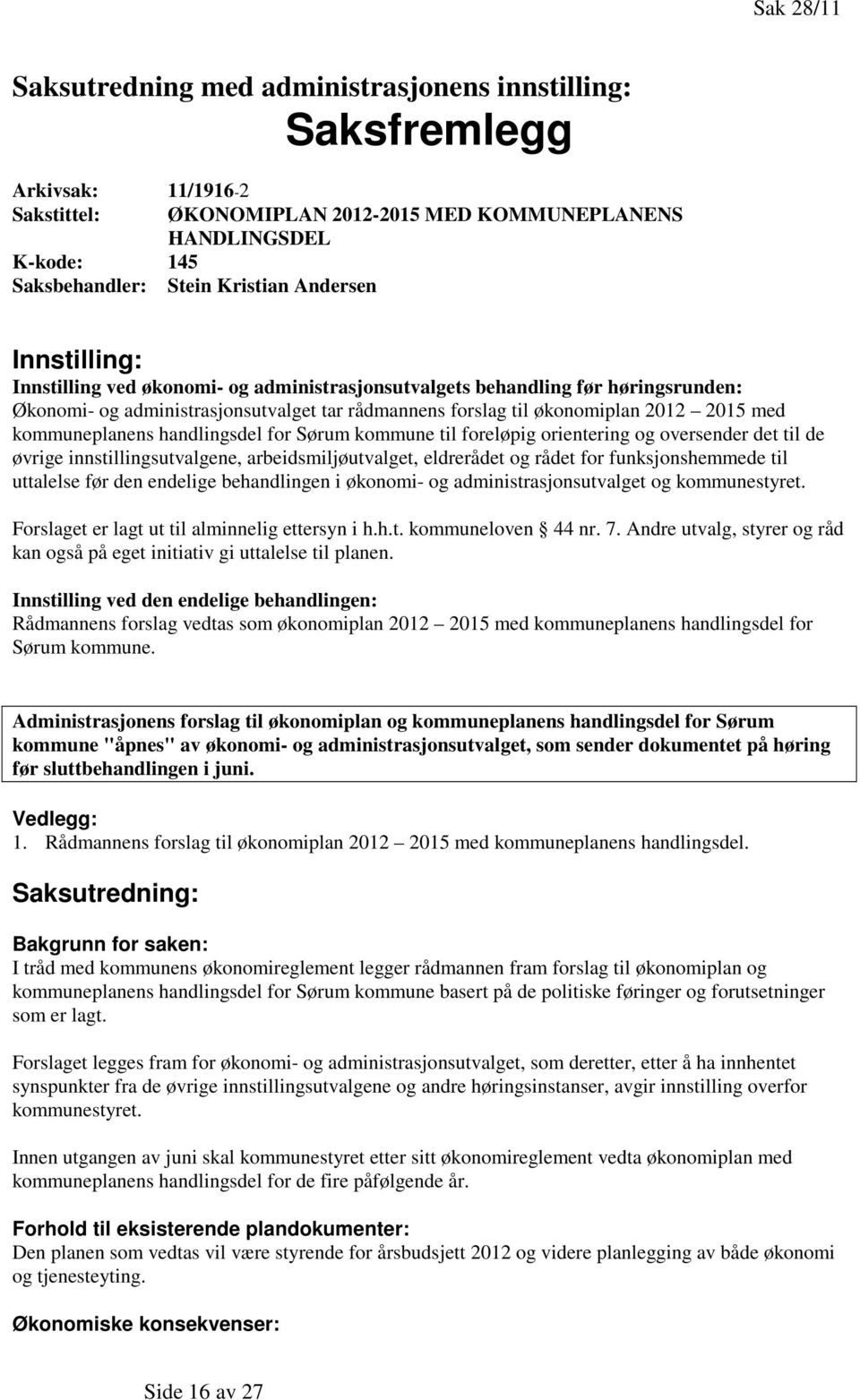 kommuneplanens handlingsdel for Sørum kommune til foreløpig orientering og oversender det til de øvrige innstillingsutvalgene, arbeidsmiljøutvalget, eldrerådet og rådet for funksjonshemmede til