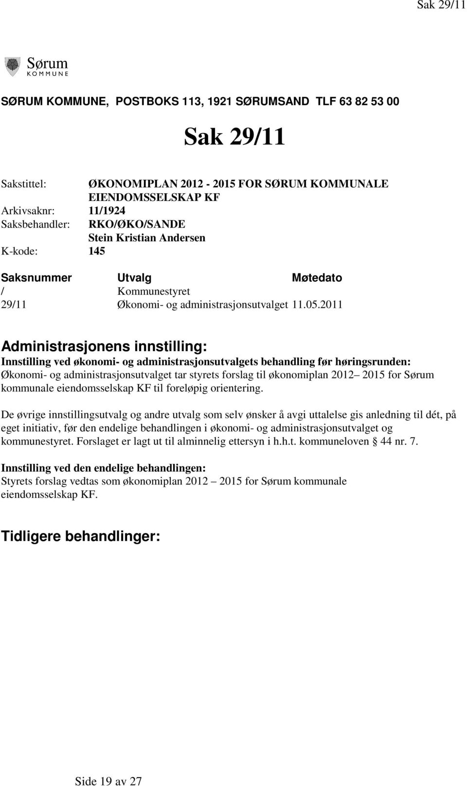 2011 Administrasjonens innstilling: Innstilling ved økonomi- og administrasjonsutvalgets behandling før høringsrunden: Økonomi- og administrasjonsutvalget tar styrets forslag til økonomiplan 2012