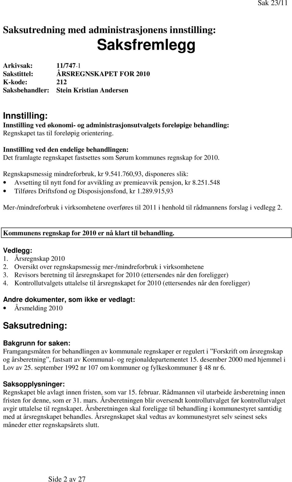 Innstilling ved den endelige behandlingen: Det framlagte regnskapet fastsettes som Sørum kommunes regnskap for 2010. Regnskapsmessig mindreforbruk, kr 9.541.