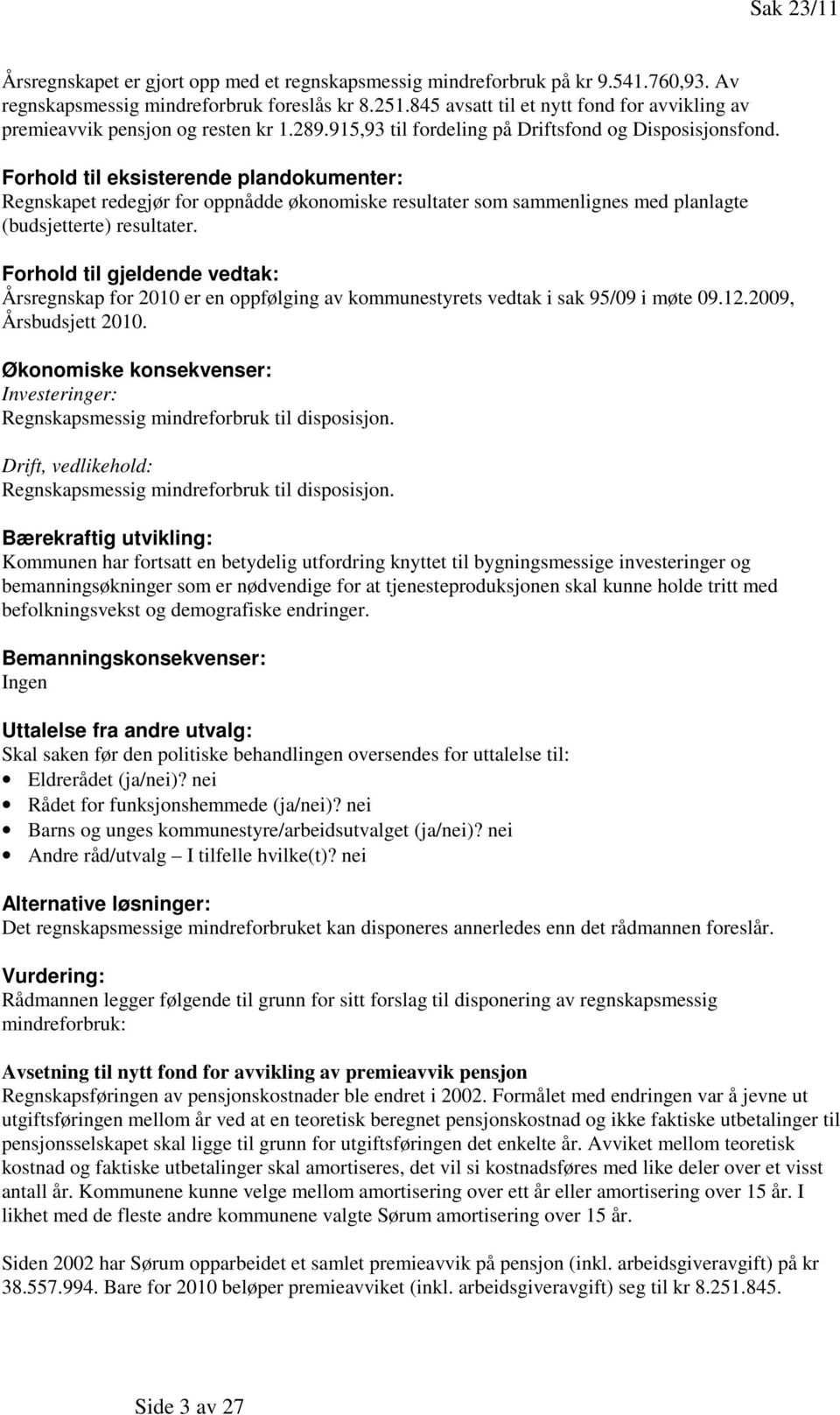 Forhold til eksisterende plandokumenter: Regnskapet redegjør for oppnådde økonomiske resultater som sammenlignes med planlagte (budsjetterte) resultater.