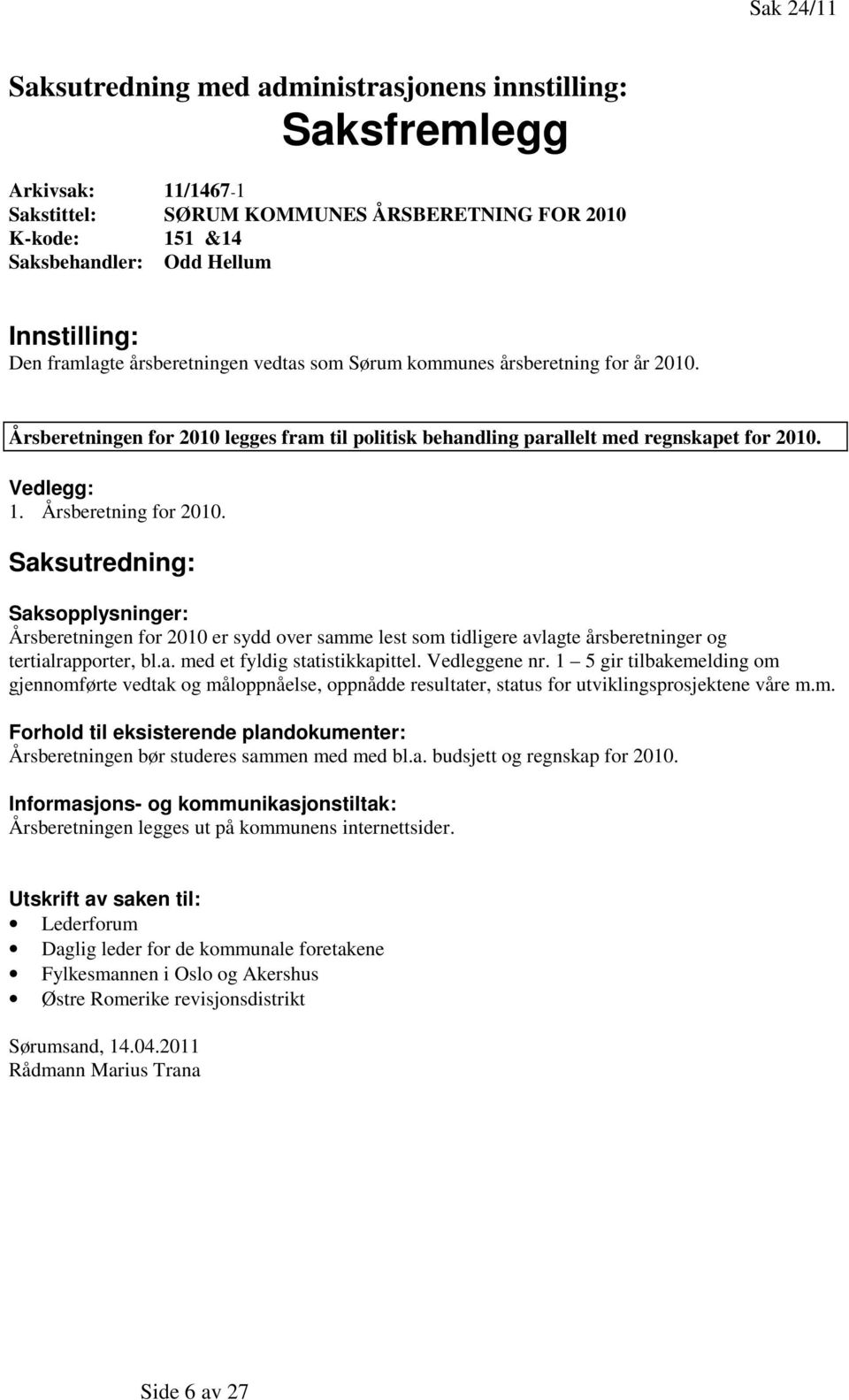 Årsberetning for 2010. Saksutredning: Saksopplysninger: Årsberetningen for 2010 er sydd over samme lest som tidligere avlagte årsberetninger og tertialrapporter, bl.a. med et fyldig statistikkapittel.