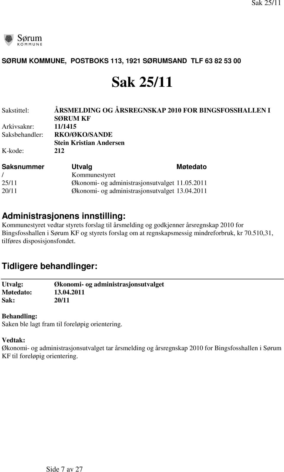 2011 Administrasjonens innstilling: Kommunestyret vedtar styrets forslag til årsmelding og godkjenner årsregnskap 2010 for Bingsfosshallen i Sørum KF og styrets forslag om at regnskapsmessig