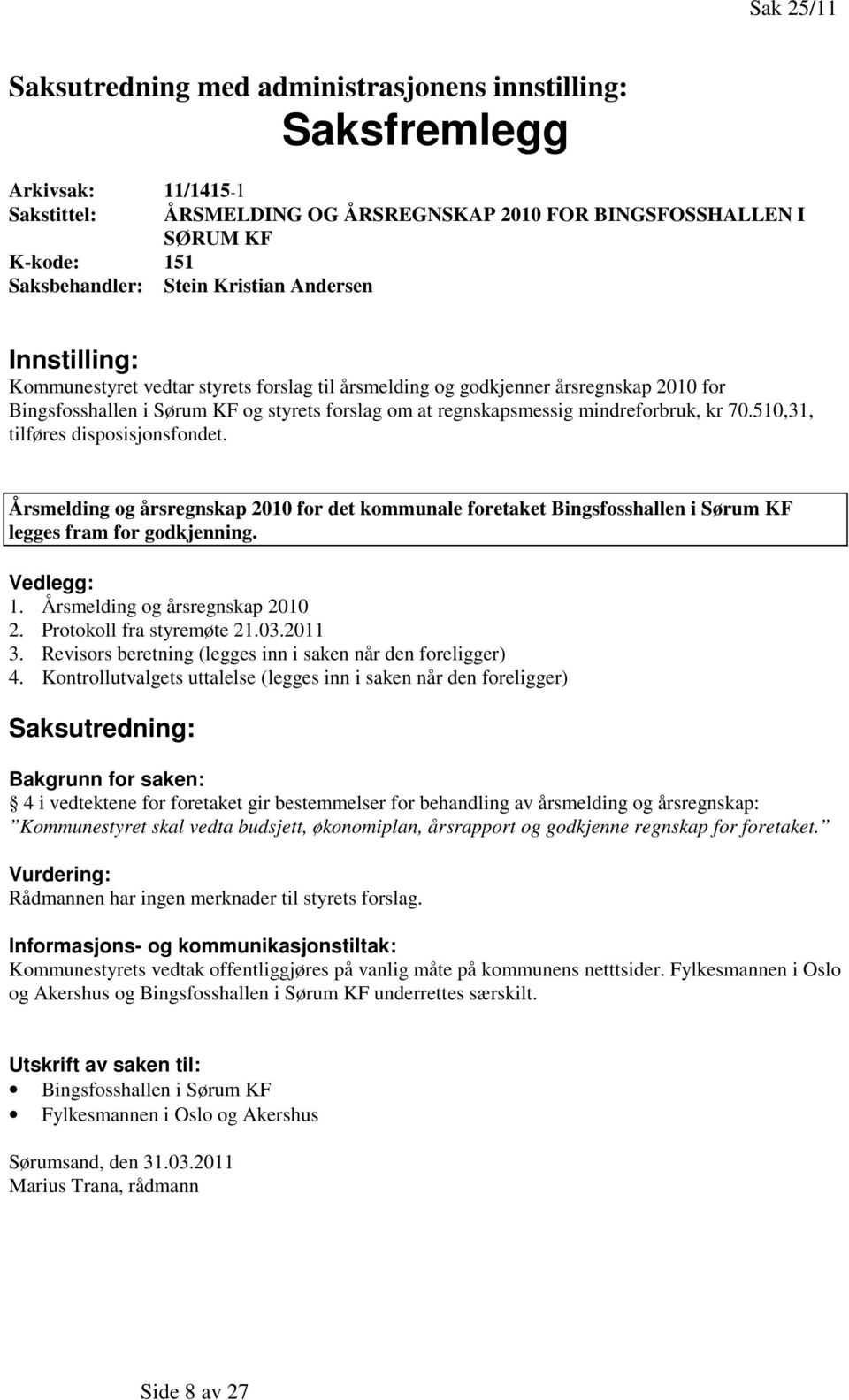 mindreforbruk, kr 70.510,31, tilføres disposisjonsfondet. Årsmelding og årsregnskap 2010 for det kommunale foretaket Bingsfosshallen i Sørum KF legges fram for godkjenning. Vedlegg: 1.