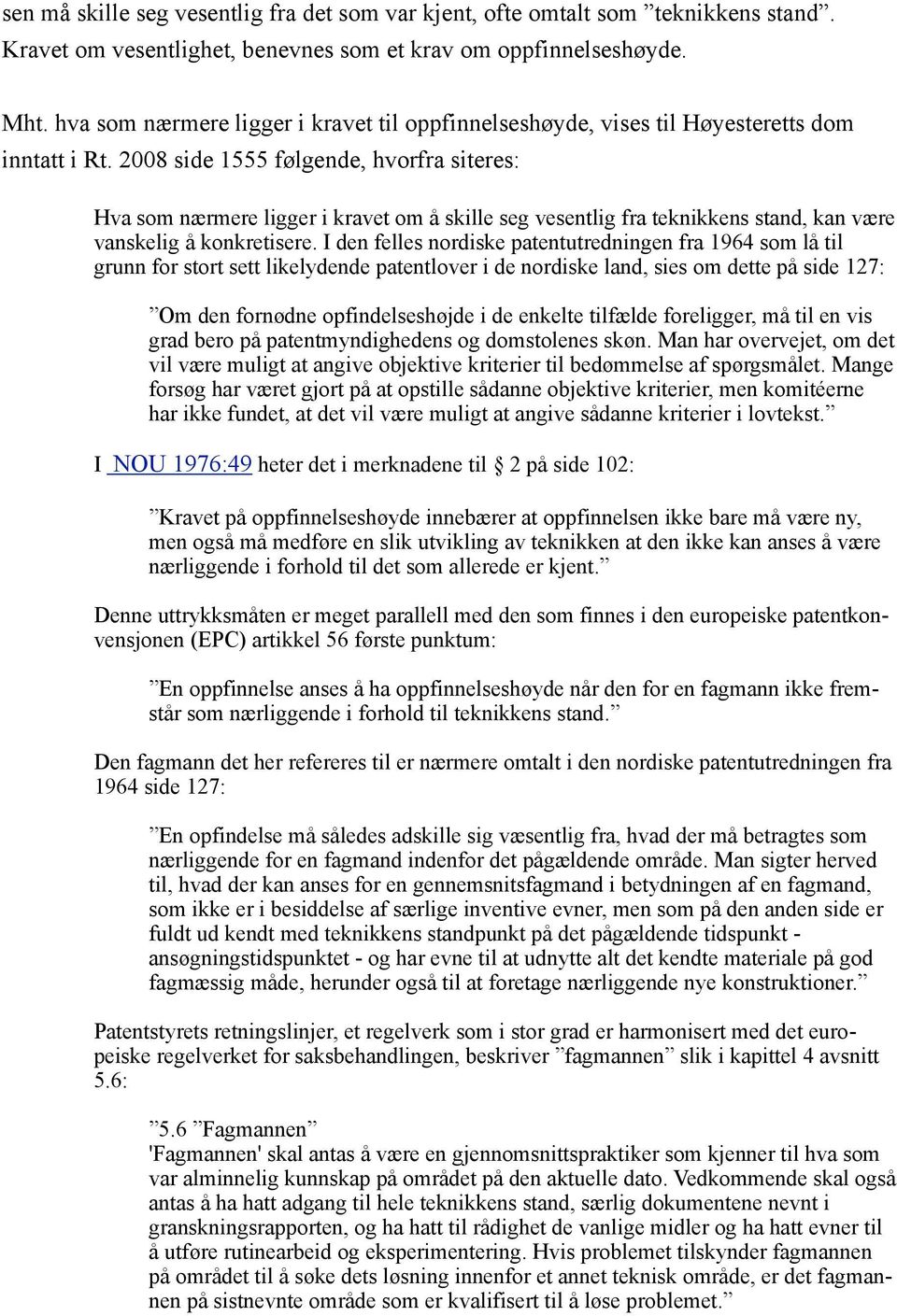 2008 side 1555 følgende, hvorfra siteres: Hva som nærmere ligger i kravet om å skille seg vesentlig fra teknikkens stand, kan være vanskelig å konkretisere.
