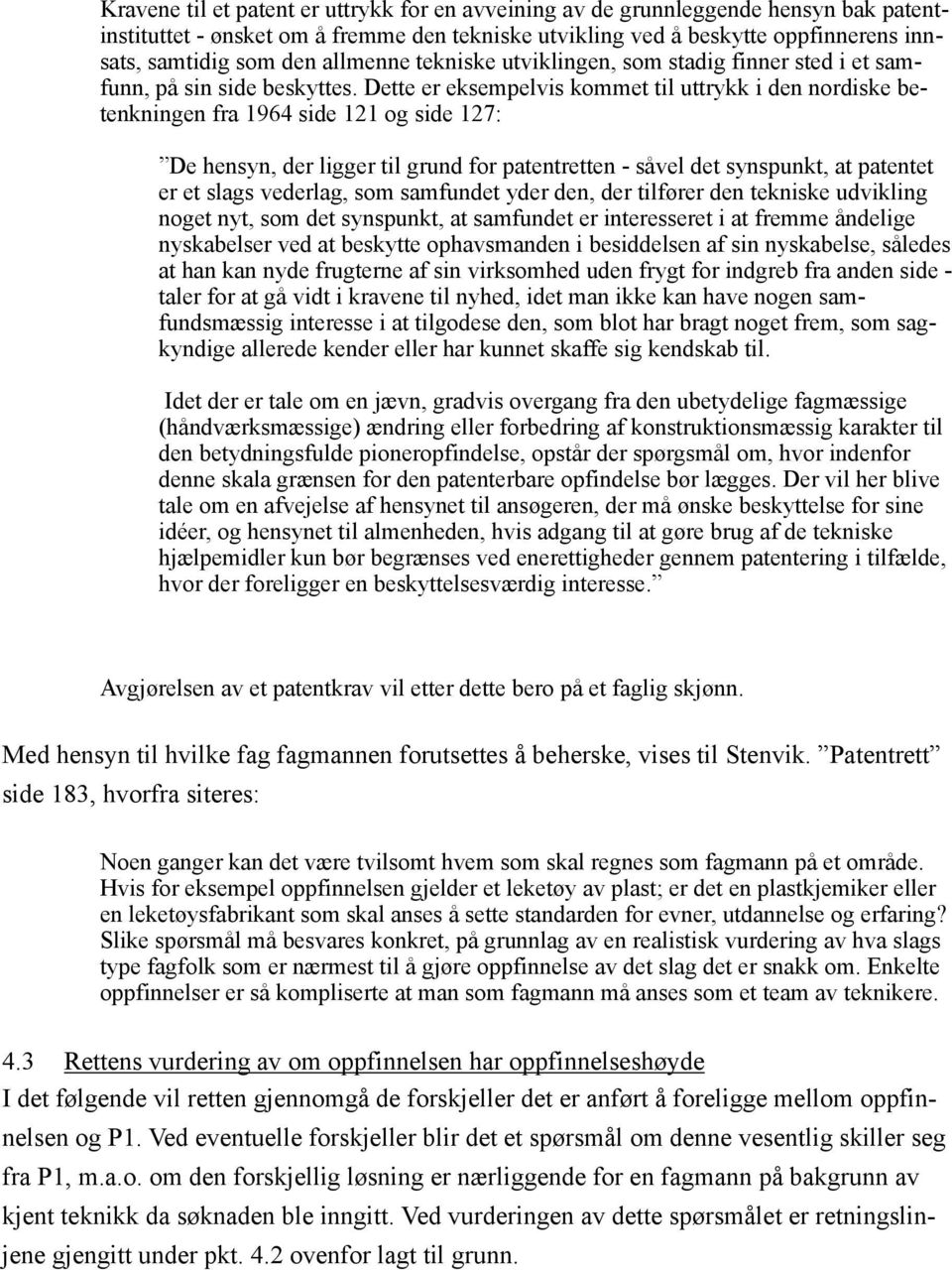 Dette er eksempelvis kommet til uttrykk i den nordiske betenkningen fra 1964 side 121 og side 127: De hensyn, der ligger til grund for patentretten - såvel det synspunkt, at patentet er et slags