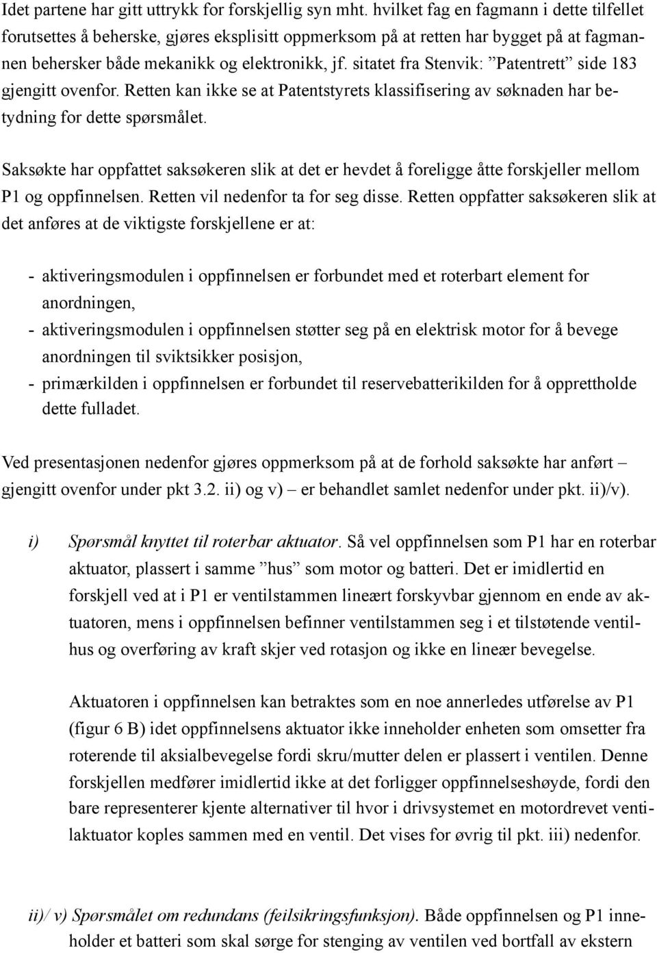 sitatet fra Stenvik: Patentrett side 183 gjengitt ovenfor. Retten kan ikke se at Patentstyrets klassifisering av søknaden har betydning for dette spørsmålet.