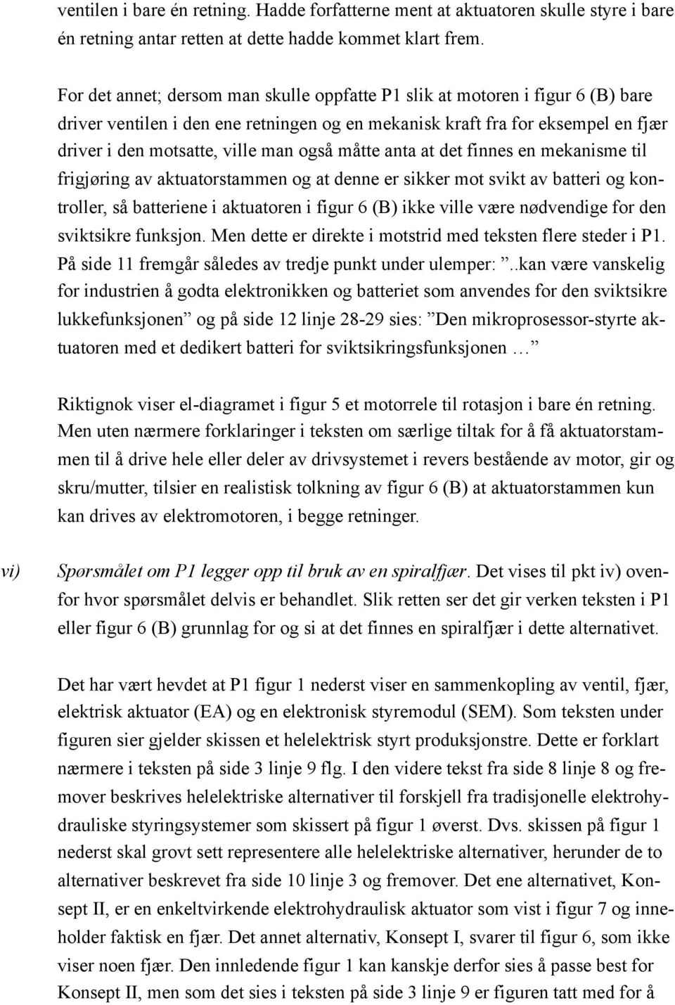 måtte anta at det finnes en mekanisme til frigjøring av aktuatorstammen og at denne er sikker mot svikt av batteri og kontroller, så batteriene i aktuatoren i figur 6 (B) ikke ville være nødvendige