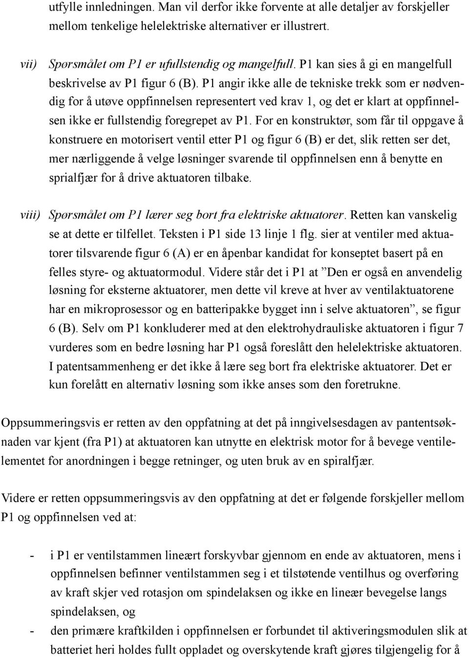 P1 angir ikke alle de tekniske trekk som er nødvendig for å utøve oppfinnelsen representert ved krav 1, og det er klart at oppfinnelsen ikke er fullstendig foregrepet av P1.