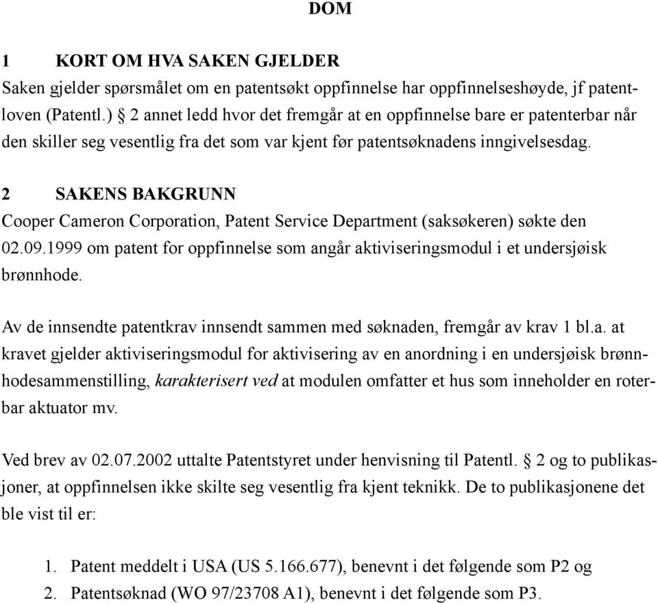 2 SAKENS BAKGRUNN Cooper Cameron Corporation, Patent Service Department (saksøkeren) søkte den 02.09.1999 om patent for oppfinnelse som angår aktiviseringsmodul i et undersjøisk brønnhode.