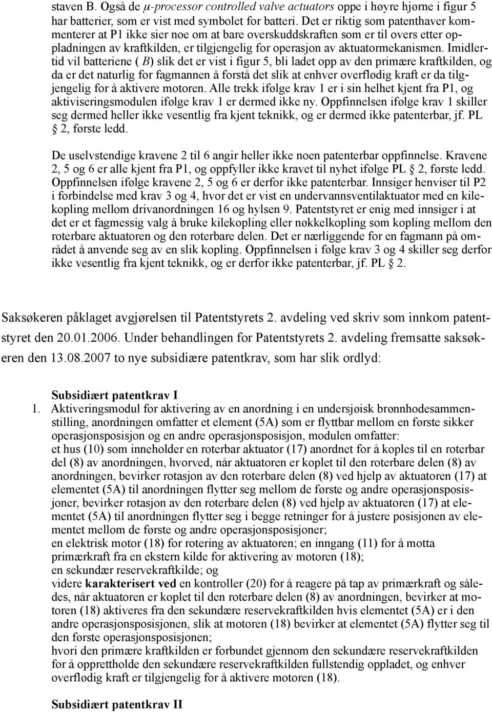 Imidlertid vil batteriene ( B) slik det er vist i figur 5, bli ladet opp av den primære kraftkilden, og da er det naturlig for fagmannen å forstå det slik at enhver overflødig kraft er da