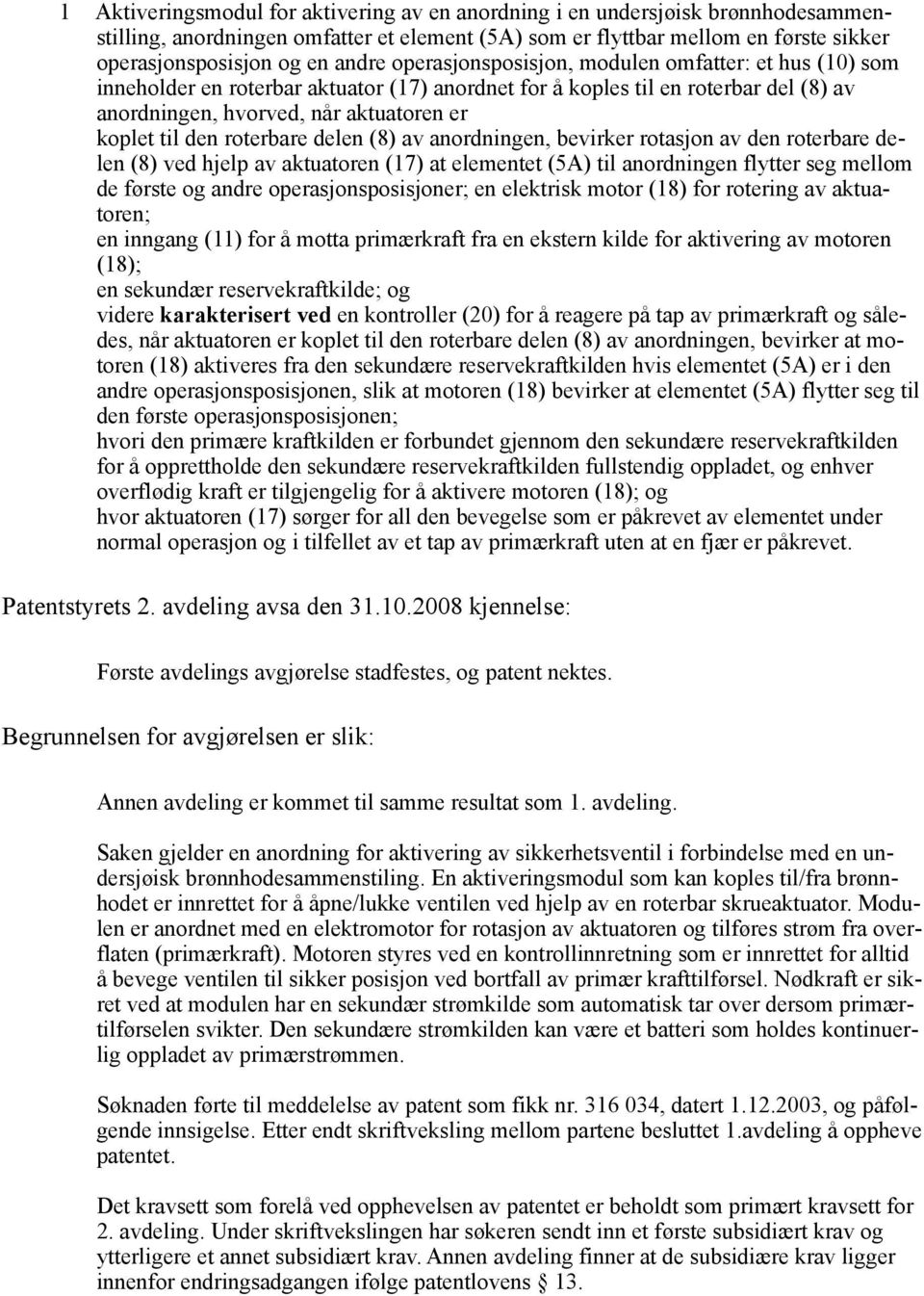 roterbare delen (8) av anordningen, bevirker rotasjon av den roterbare delen (8) ved hjelp av aktuatoren (17) at elementet (5A) til anordningen flytter seg mellom de første og andre