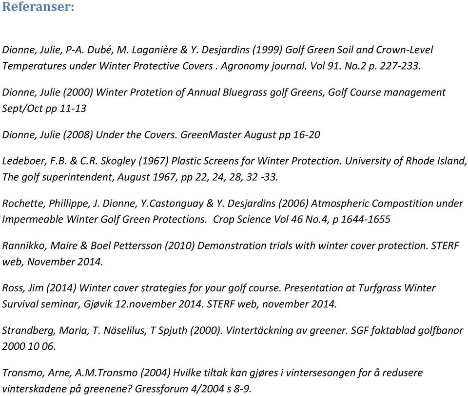 Skogley (1967) Plastic Screens for Winter Protection. University of Rhode Island, The golf superintendent, August 1967, pp 22, 24, 28, 32-33. Rochette, Phillippe, J. Dionne, Y.Castonguay & Y.