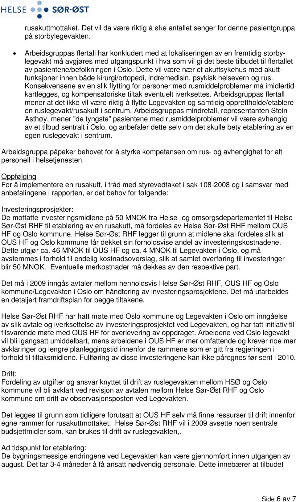 i Oslo. Dette vil være nær et akuttsykehus med akuttfunksjoner innen både kirurgi/ortopedi, indremedisin, psykisk helsevern og rus.