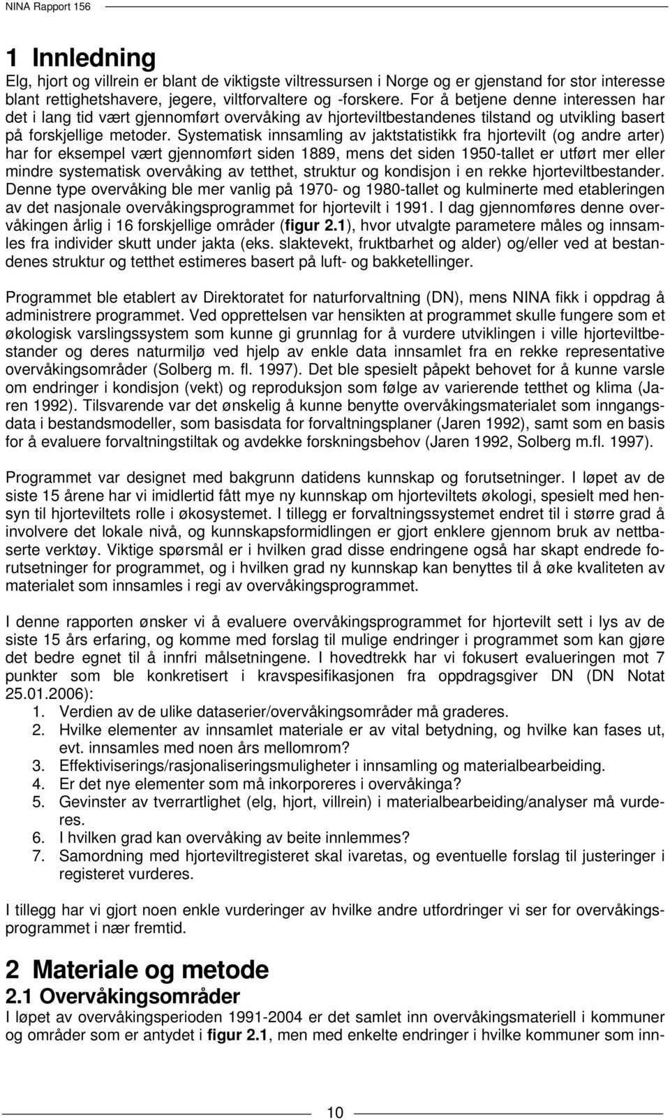 Systematisk innsamling av jaktstatistikk fra hjortevilt (og andre arter) har for eksempel vært gjennomført siden 1889, mens det siden 1950-tallet er utført mer eller mindre systematisk overvåking av