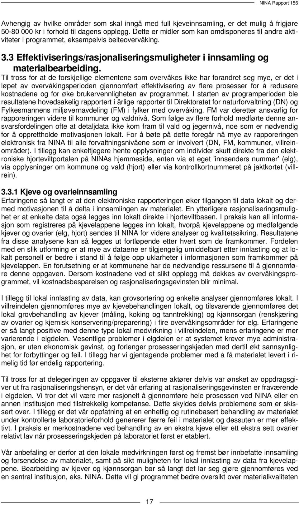 Til tross for at de forskjellige elementene som overvåkes ikke har forandret seg mye, er det i løpet av overvåkingsperioden gjennomført effektivisering av flere prosesser for å redusere kostnadene og