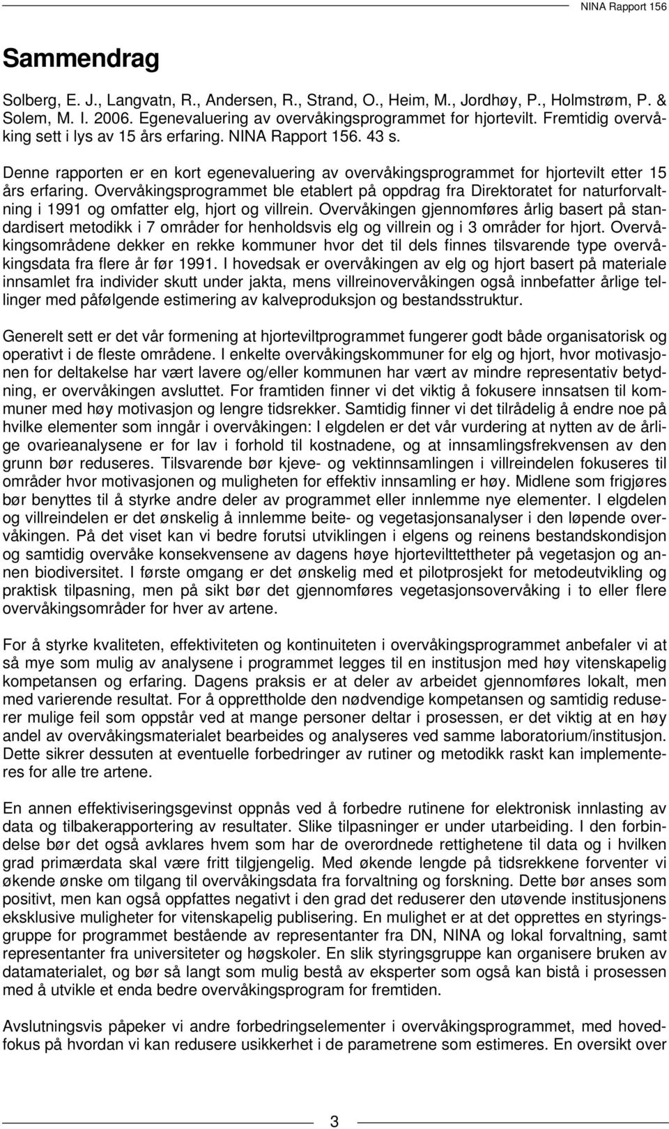 Overvåkingsprogrammet ble etablert på oppdrag fra Direktoratet for naturforvaltning i 1991 og omfatter elg, hjort og villrein.