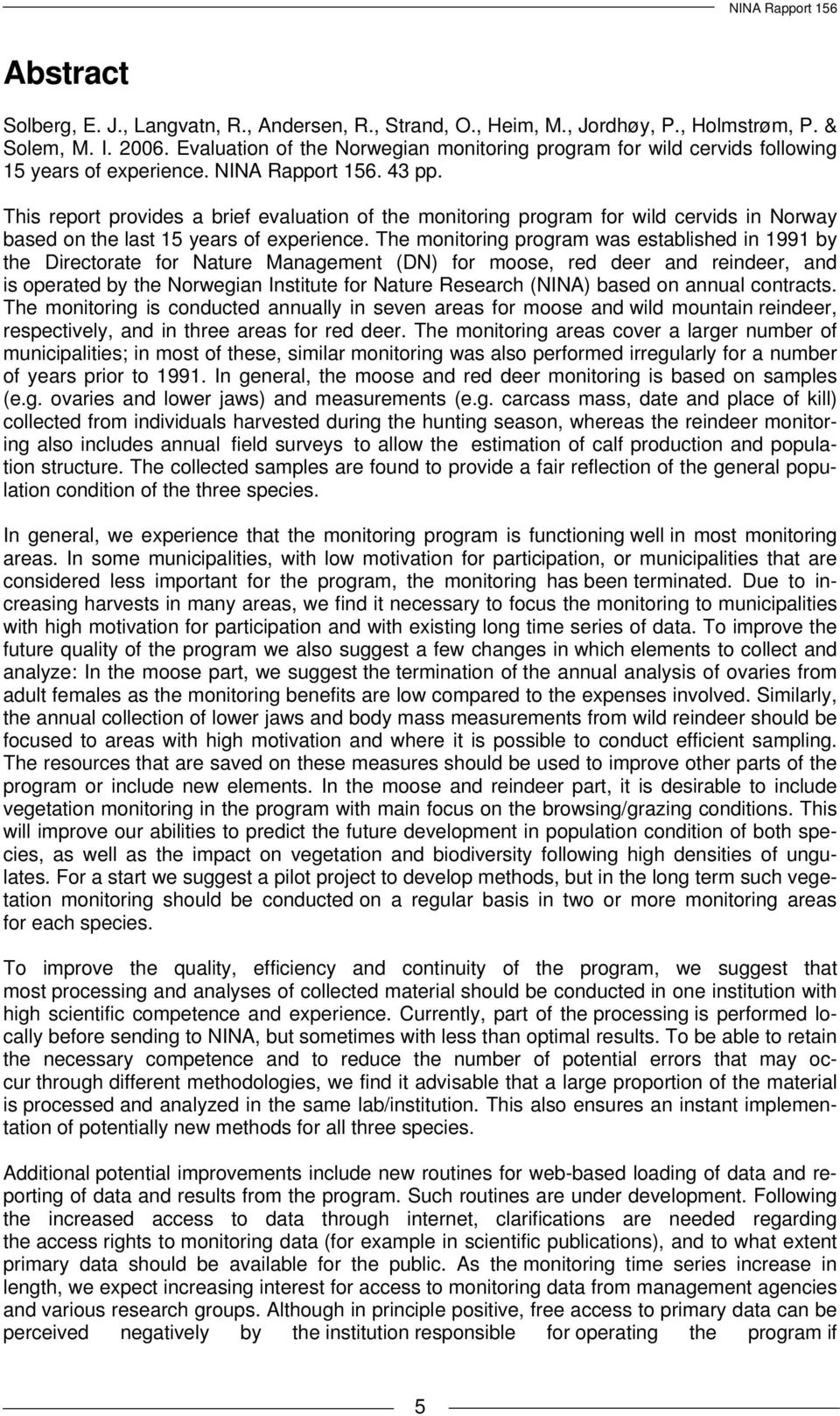 This report provides a brief evaluation of the monitoring program for wild cervids in Norway based on the last 15 years of experience.