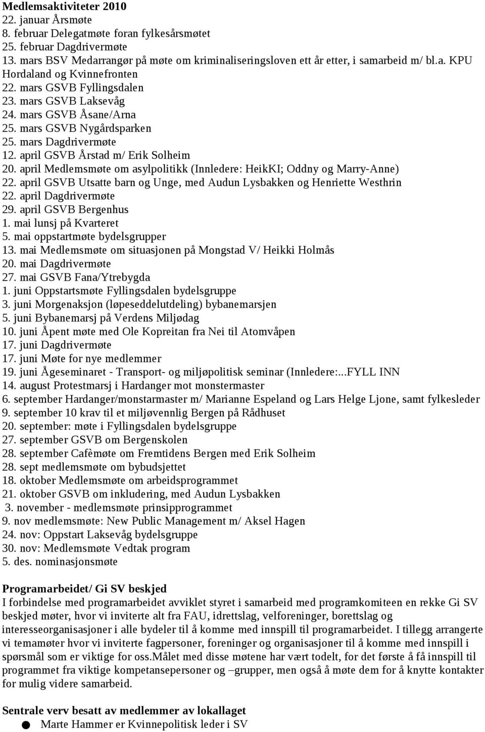 mars GSVB Nygårdsparken 25. mars Dagdrivermøte 12. april GSVB Årstad m/ Erik Solheim 20. april Medlemsmøte om asylpolitikk (Innledere: HeikKI; Oddny og Marry-Anne) 22.