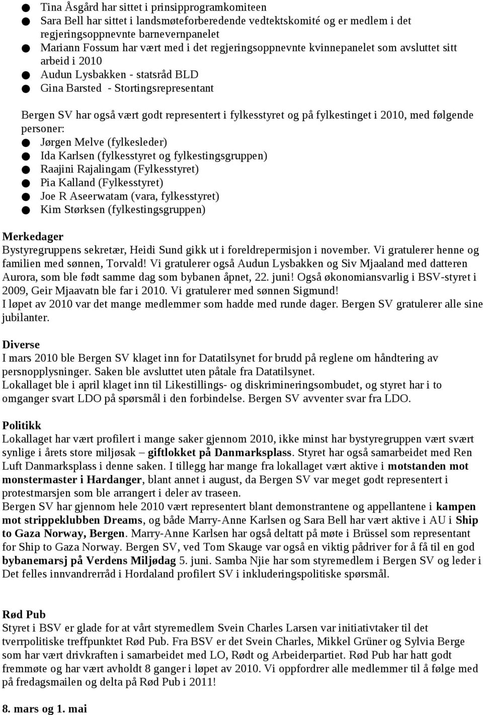 fylkestinget i 2010, med følgende personer: Jørgen Melve (fylkesleder) Ida Karlsen (fylkesstyret og fylkestingsgruppen) Raajini Rajalingam (Fylkesstyret) Pia Kalland (Fylkesstyret) Joe R Aseerwatam