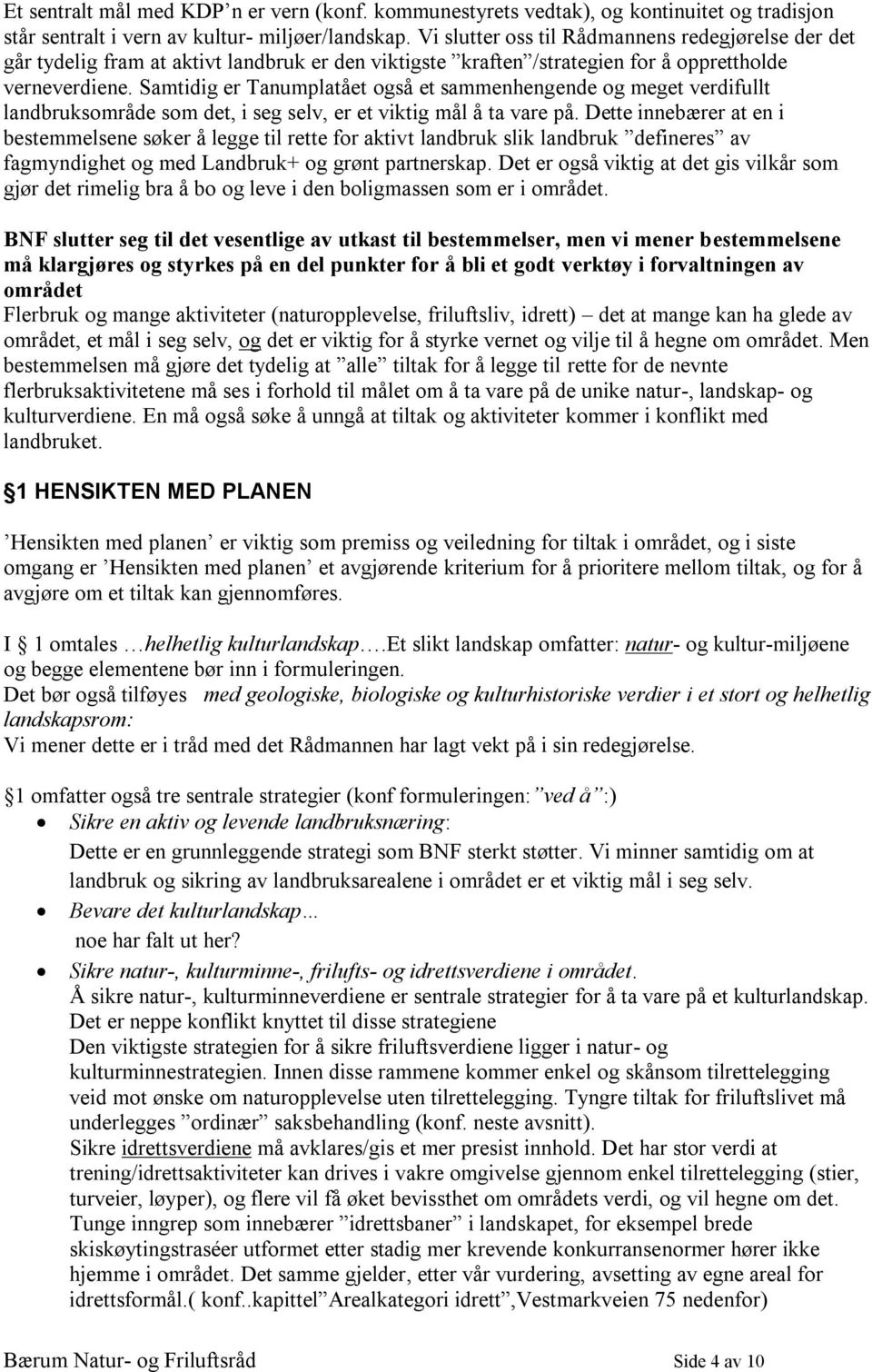 Samtidig er Tanumplatået også et sammenhengende og meget verdifullt landbruksområde som det, i seg selv, er et viktig mål å ta vare på.