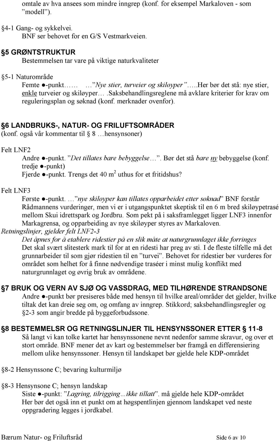 saksbehandlingsreglene må avklare kriterier for krav om reguleringsplan og søknad (konf. merknader ovenfor). 6 LANDBRUKS-, NATUR- OG FRILUFTSOMRÅDER (konf.