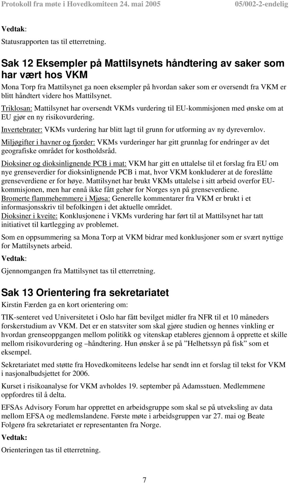 Mattilsynet. Triklosan: Mattilsynet har oversendt VKMs vurdering til EU-kommisjonen med ønske om at EU gjør en ny risikovurdering.