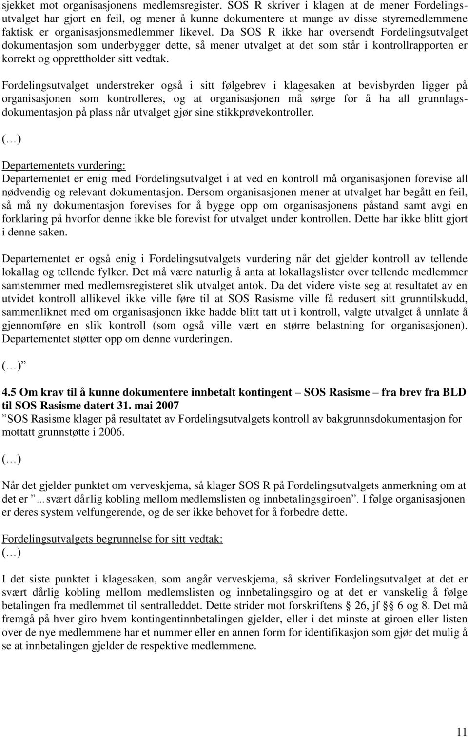 Da SOS R ikke har oversendt Fordelingsutvalget dokumentasjon som underbygger dette, så mener utvalget at det som står i kontrollrapporten er korrekt og opprettholder sitt vedtak.