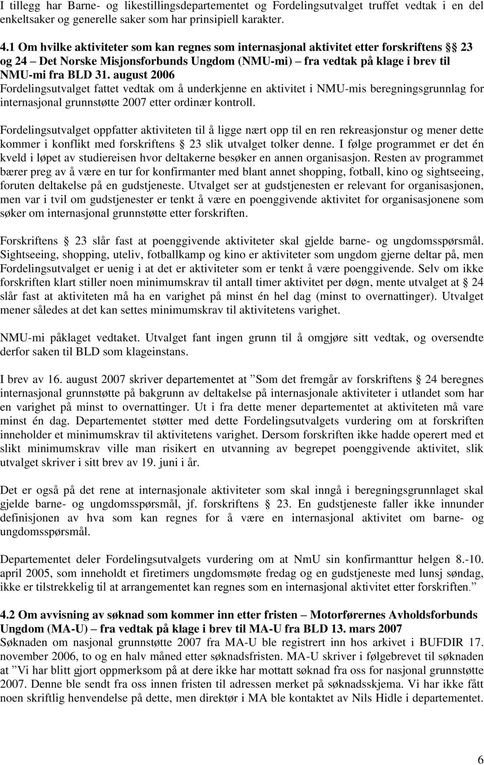 august 2006 Fordelingsutvalget fattet vedtak om å underkjenne en aktivitet i NMU-mis beregningsgrunnlag for internasjonal grunnstøtte 2007 etter ordinær kontroll.